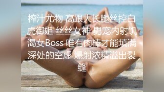 榨汁尤物 高跟大长腿丝控白虎御姐 丝丝女神 男宠内射饥渴女Boss 唯有肉棒才能填满深处的空虚 爆射浓精溢出裂缝