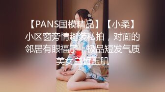 【PANS国模精品】【小柔】小区窗旁情趣装私拍，对面的邻居有眼福了，极品短发气质美女白皙玉肌