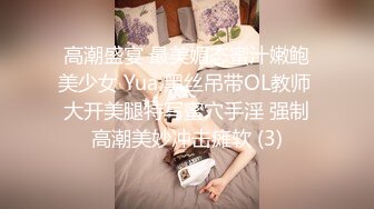 高潮盛宴 最美媚态蜜汁嫩鲍美少女 Yua 黑丝吊带OL教师 大开美腿特写蜜穴手淫 强制高潮美妙冲击瘫软 (3)