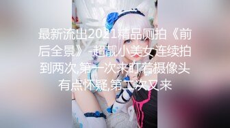 最新流出2021精品厕拍《前后全景》-超靓小美女连续拍到两次,第一次来盯着摄像头有点怀疑,第二次又来