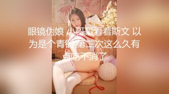 眼镜伪娘 小哥哥看着斯文 以为是个青铜 第二次这么久有点吃不消了