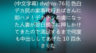 (中文字幕) dvdms-763] 色白デカ尻の家事代行おばさんに即ハメ！デカチンの虜になった人妻が翌日勝手に押しかけてきたので満足するまで何度も中出ししてあげた 10 百永さりな