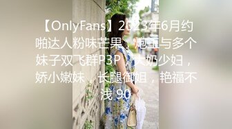 【OnlyFans】2023年6月约啪达人粉味芒果，炮王与多个妹子双飞群P3P，大奶少妇，娇小嫩妹，长腿御姐，艳福不浅 90