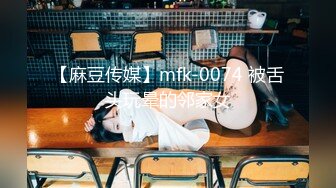 【麻豆传媒】mfk-0074 被舌头玩晕的邻家女