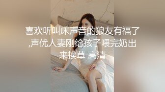 喜欢听叫床声音的狼友有福了,声优人妻刚给孩子喂完奶出来挨草 高清