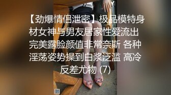 【劲爆情侣泄密】极品模特身材女神与男友居家性爱流出 完美露脸颜值非常奈斯 各种淫荡姿势操到白浆泛滥 高冷反差尤物 (7)