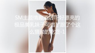 SM主题情趣酒店TP好漂亮的极品美乳妹子可惜了跟了个这么猥琐的吃货-1