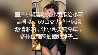 国产小骚妻吃完小黄瓜给小哥舔乳头，69口交大鸡巴舔逼激情啪啪，让小哥无套爆草，多体位蹂躏抽插射脖子上