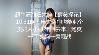 超牛逼泡妞大神【薛总探花】10.31晚上出去遛狗也能泡个贵妇人小妞 带回去来一炮爽一下 狗狗一旁观战