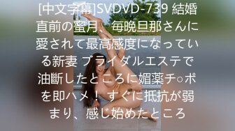 [中文字幕]SVDVD-739 結婚直前の蜜月、毎晩旦那さんに愛されて最高感度になっている新妻 ブライダルエステで油斷したところに媚薬チ○ポを即ハメ！ すぐに抵抗が弱まり、感じ始めたところ