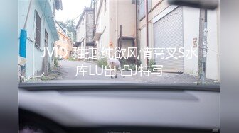 JVID 雅捷 纯欲风情高叉S水库LU出 凸J特写