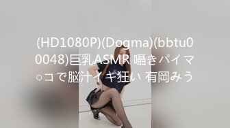 (HD1080P)(Dogma)(bbtu00048)巨乳ASMR 囁きパイマ○コで脳汁イキ狂い 有岡みう