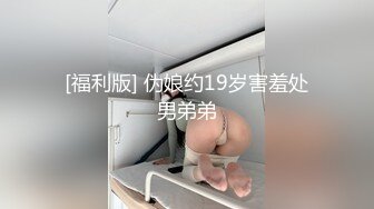 [福利版] 伪娘约19岁害羞处男弟弟