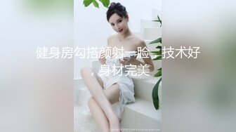 健身房勾搭颜射一脸，技术好，身材完美