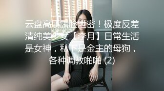 云盘高质露脸泄密！极度反差清纯美少女【李月】日常生活是女神，私下是金主的母狗，各种调教啪啪 (2)