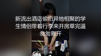 新流出酒店偷拍异地相聚的学生情侣带着行李来开房草完逼匆匆离开