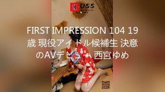 FIRST IMPRESSION 104 19歳 現役アイドル候補生 決意のAVデビュー 西宮ゆめ