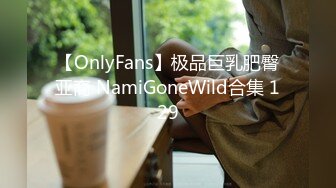 【OnlyFans】极品巨乳肥臀亚裔 NamiGoneWild合集 129