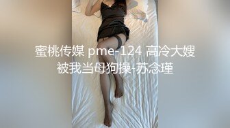 蜜桃传媒 pme-124 高冷大嫂被我当母狗操-苏念瑾