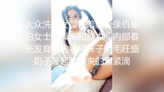 大众洗浴女顾客暗藏录像机偸拍女士洗澡间和换衣间内部春光发育中的年轻妹子阴毛旺盛奶子隆起阴核夹的紧紧滴