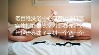 老百姓洗浴中心暗藏摄像机真实偸拍女更衣室内部春光好多年轻漂亮妹子身材一个赛一个