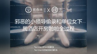 邪恶的小领导偷录和单位女下属酒店开房啪啪全过程