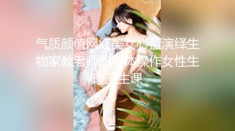 气质颜值网红美女心蓝演绎生物家教老师的实体操作女性生理卫生课