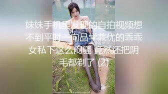 妹妹手机里发现的自拍视频想不到平时一向品学兼优的乖乖女私下这么闷骚 竟然还把阴毛都剃了 (2)