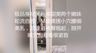 极品身材笑起来甜美两个嫩妹轮流自慰，M腿揉搓小穴腰细美乳，顶级蜜桃臀翘起，掰开嫩穴洞看着很紧致