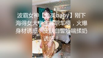 波霸女神【兔美baby】刚下海得女大学生兼职车模，火爆身材诱惑，皮肤白皙娇喘揉奶诱惑！