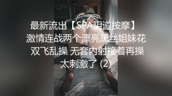 最新流出【SPA阴道按摩】 激情连战两个漂亮黑丝姐妹花 双飞乱操 无套内射接着再操太刺激了 (2)