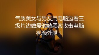 气质美女与男友用电脑边看三级片边做爱时被黑客攻击电脑视频外泄！