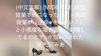 (中文字幕) [MIDE-983] 時短営業で暇になったバイト先の後輩が「逆痴●されたい？」と小悪魔な囁き。もう射精してるのにチ○ポ奴●にされた僕 七沢みあ