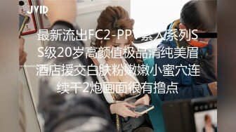 最新流出FC2-PPV素人系列SS级20岁高颜值极品清纯美眉酒店援交白肤粉嫩嫩小蜜穴连续干2炮画面很有撸点