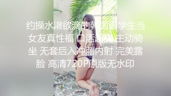 约操水嫩欲滴的韩国留学生当女友真性福 口活超爽 主动骑坐 无套后入冲刺内射 完美露脸 高清720P原版无水印