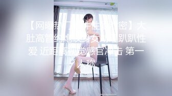 【网曝热门事件性爱泄密】大肚高管约炮纹身女助理趴趴性爱 近距离视觉感官冲击 第一人称