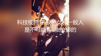 科技楼蹲守 极品女神一般人是不可能看到她的B的