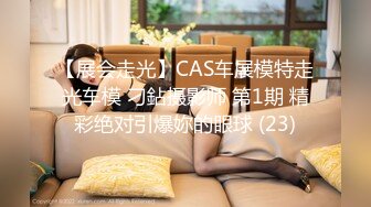 【展会走光】CAS车展模特走光车模 刁鉆摄影师 第1期 精彩绝对引爆妳的眼球 (23)