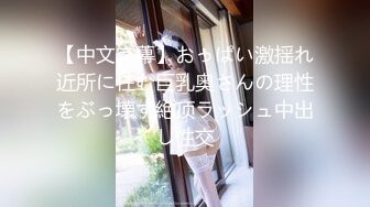 【中文字幕】おっぱい激揺れ近所に住む巨乳奥さんの理性をぶっ壊す絶顶ラッシュ中出し性交