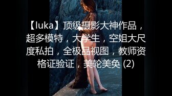 【luka】顶级摄影大神作品，超多模特，大学生，空姐大尺度私拍，全极品视图，教师资格证验证，美轮美奂 (2)