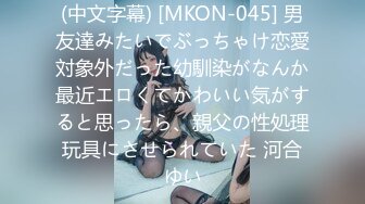 (中文字幕) [MKON-045] 男友達みたいでぶっちゃけ恋愛対象外だった幼馴染がなんか最近エロくてかわいい気がすると思ったら、親父の性処理玩具にさせられていた 河合ゆい