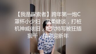 【我是探索者】跨年第一炮C罩杯小少妇，温柔健谈，打桩机神威依旧，粉穴特写被狂插狠干，精彩迎新年