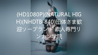 (HD1080P)(NATURAL HIGH)(NHDTB-840)団体さま歓迎ソープランド 素人専門リンカン学院