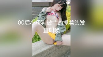 00后小母狗被艹的抓着头发直叫唤