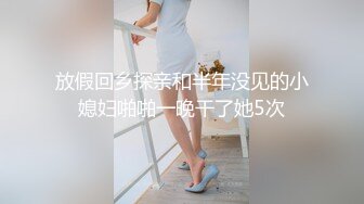 放假回乡探亲和半年没见的小媳妇啪啪一晚干了她5次