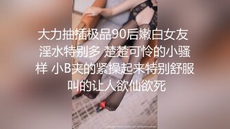 大力抽插极品90后嫩白女友 淫水特别多 楚楚可怜的小骚样 小B夹的紧操起来特别舒服 叫的让人欲仙欲死