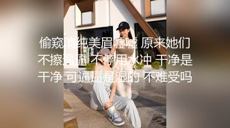 偷窥清纯美眉嘘嘘 原来她们不擦逼逼 不停用水冲 干净是干净 可逼逼是湿的 不难受吗