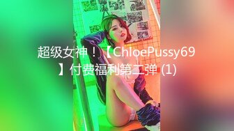 超级女神！【ChloePussy69】付费福利第二弹 (1)