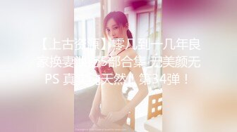 【上古资源】零几到一几年良家换妻泄密5部合集 无美颜无PS 真实纯天然！第34弹！