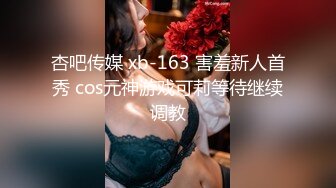 杏吧传媒 xb-163 害羞新人首秀 cos元神游戏可莉等待继续调教